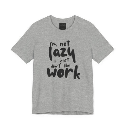On the front of this custom short sleeve shirt in large bubble letters are the words I'm not lazy I just don't like work.