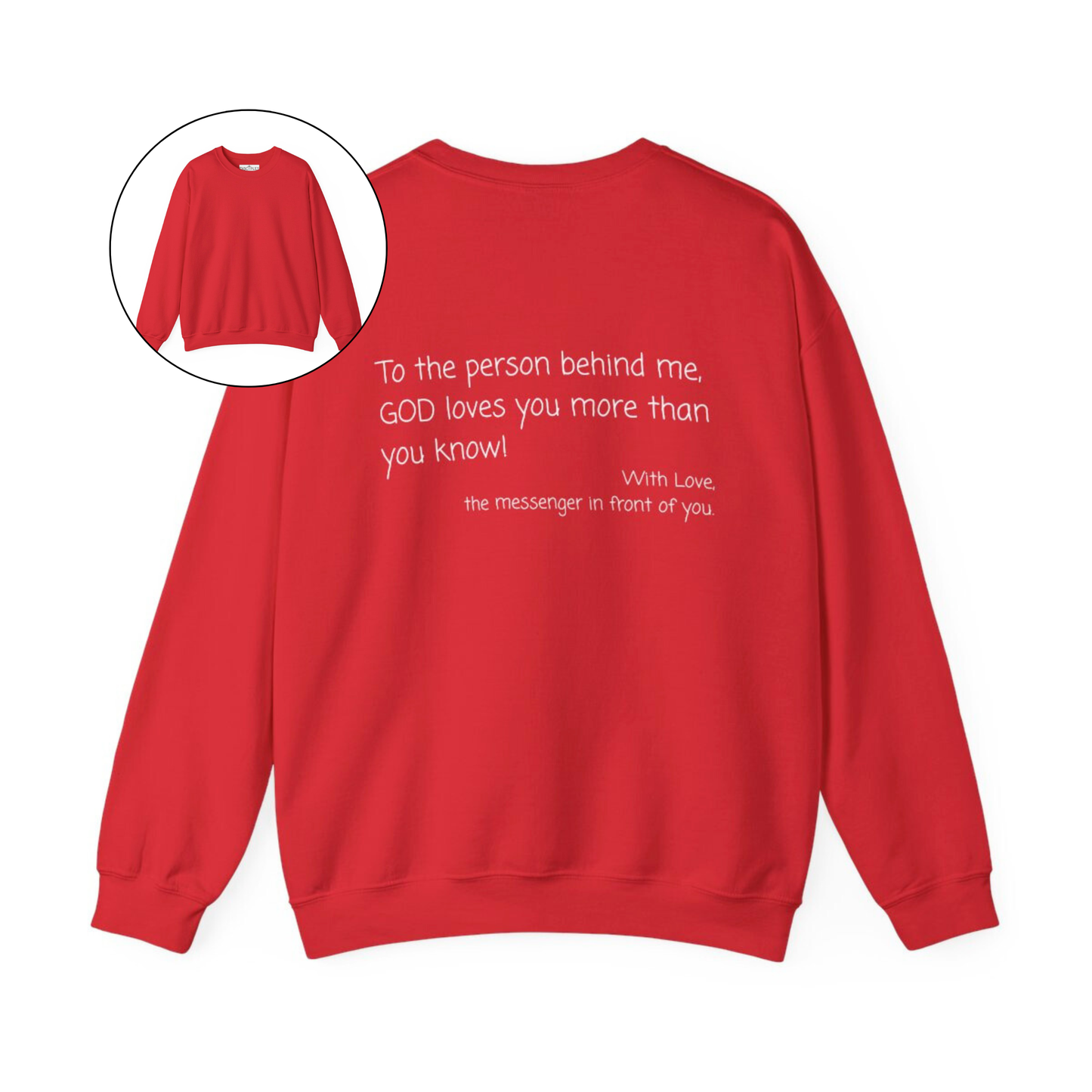 A custom Christian crewneck sweatshirt that has the words To the person behind me, God loves you more than you know With love the messenger in front of you.