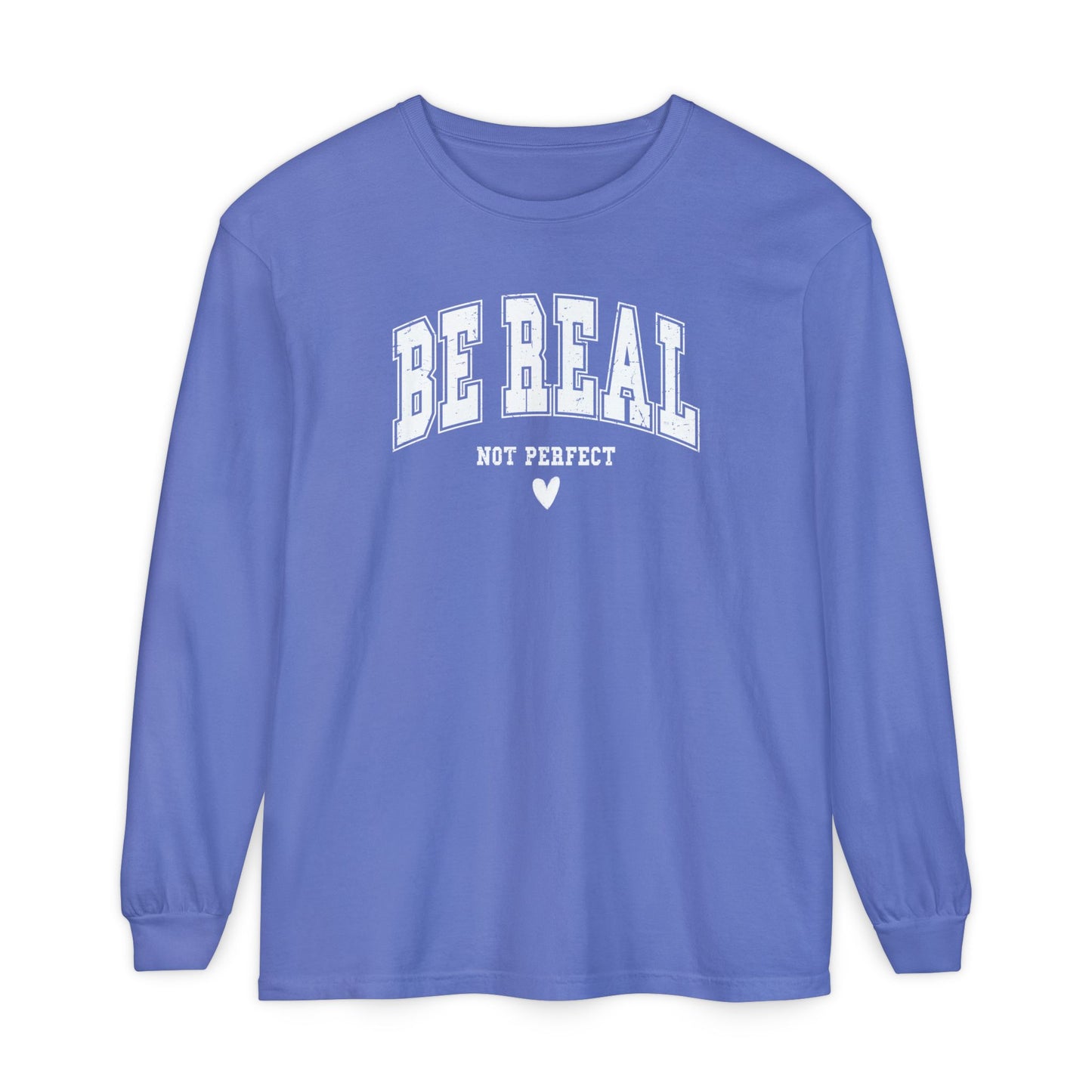 On the front of this custom unisex long sleeve shirt are the words Be Real in large bubble font with the words not perfect underneath the bubble letters, on the bottom there is a heart.