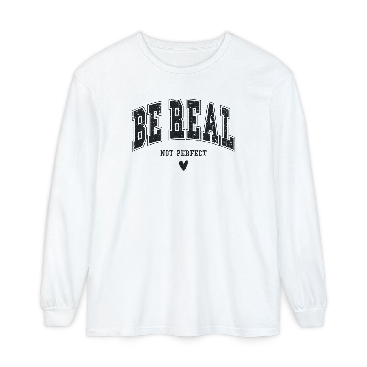 On the front of this custom unisex long sleeve shirt are the words Be Real in large bubble font with the words not perfect underneath the bubble letters, on the bottom there is a heart.