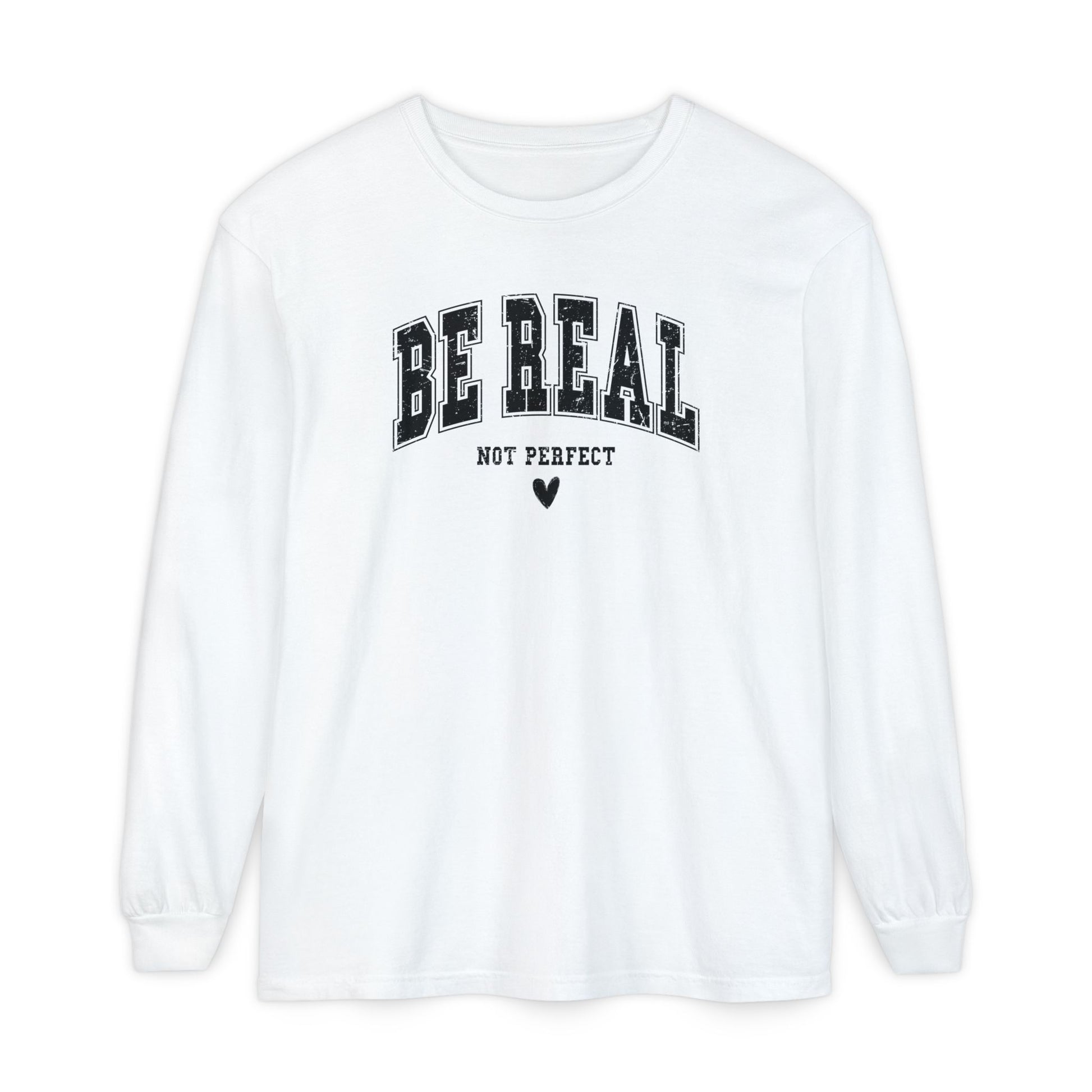 On the front of this custom unisex long sleeve shirt are the words Be Real in large bubble font with the words not perfect underneath the bubble letters, on the bottom there is a heart.
