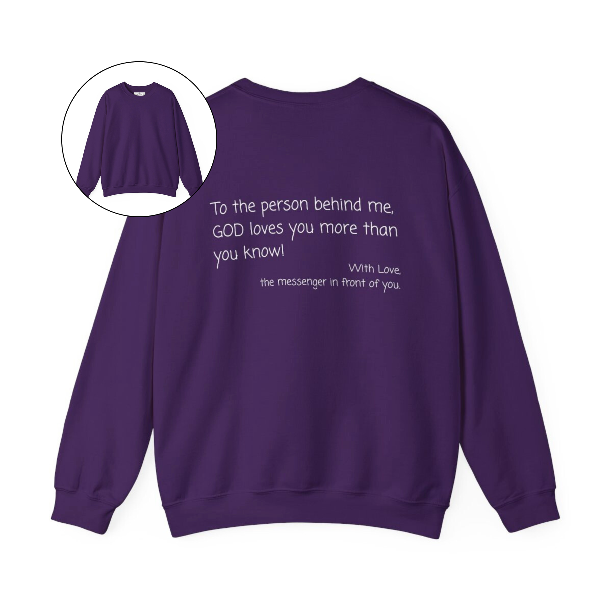 A custom Christian crewneck sweatshirt that has the words To the person behind me, God loves you more than you know With love the messenger in front of you.