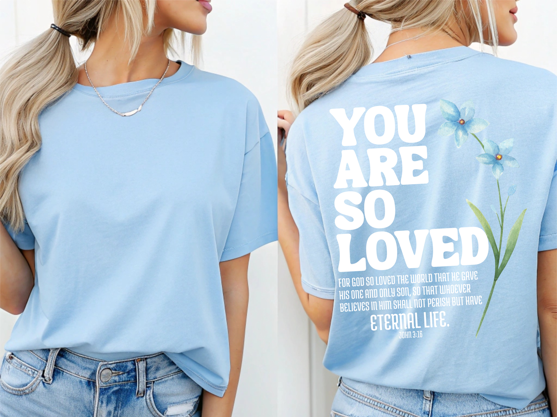 On the back of this Christian custom unisex t-shirt are the words You are loved in large bubble letters with a blue wildflower next to the words, the bible scripture John 3:16 is underneath that reads For God so loved the world that he gave his only son, so that whoever believes in him shall not perish but have everlasting life.