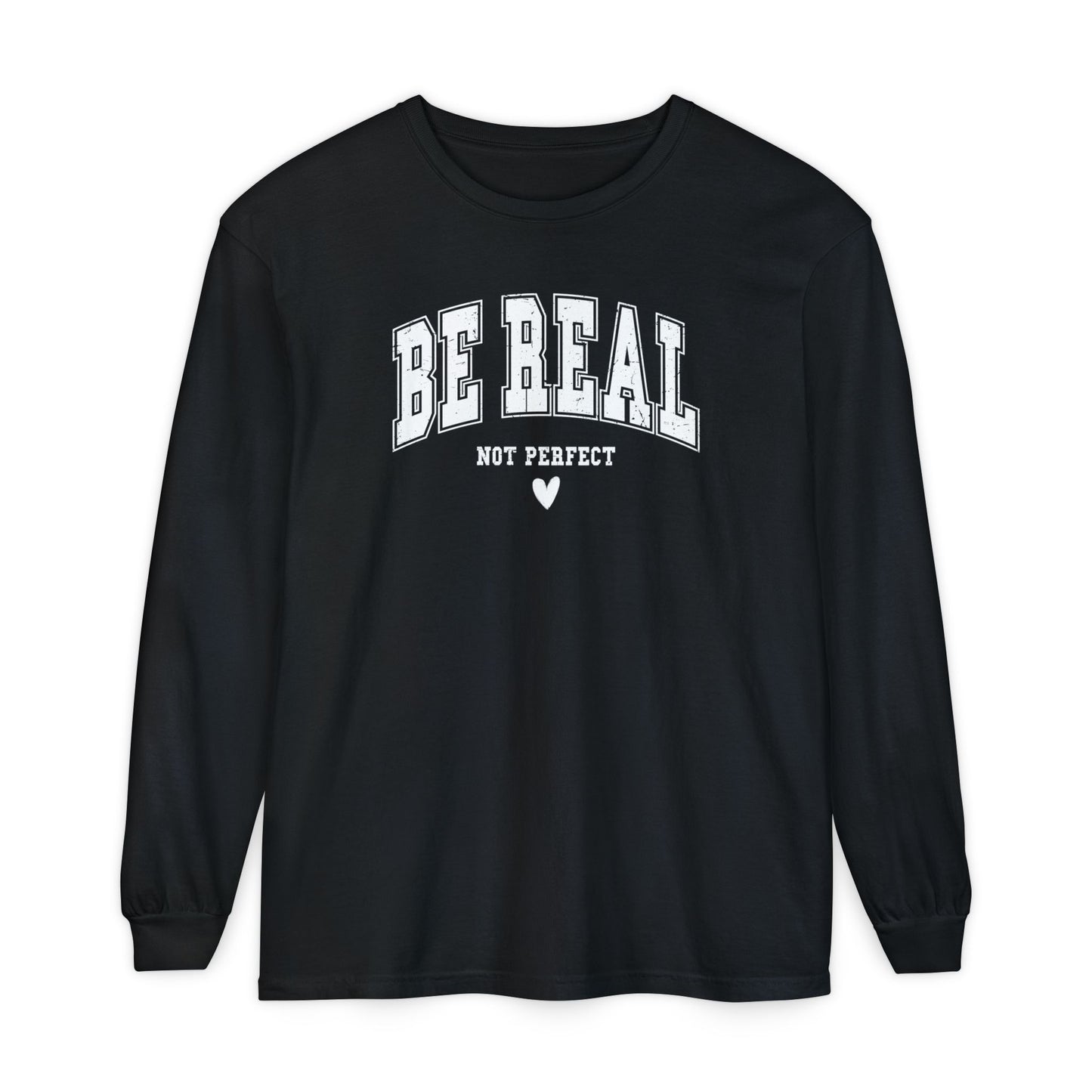 On the front of this custom unisex long sleeve shirt are the words Be Real in large bubble font with the words not perfect underneath the bubble letters, on the bottom there is a heart.