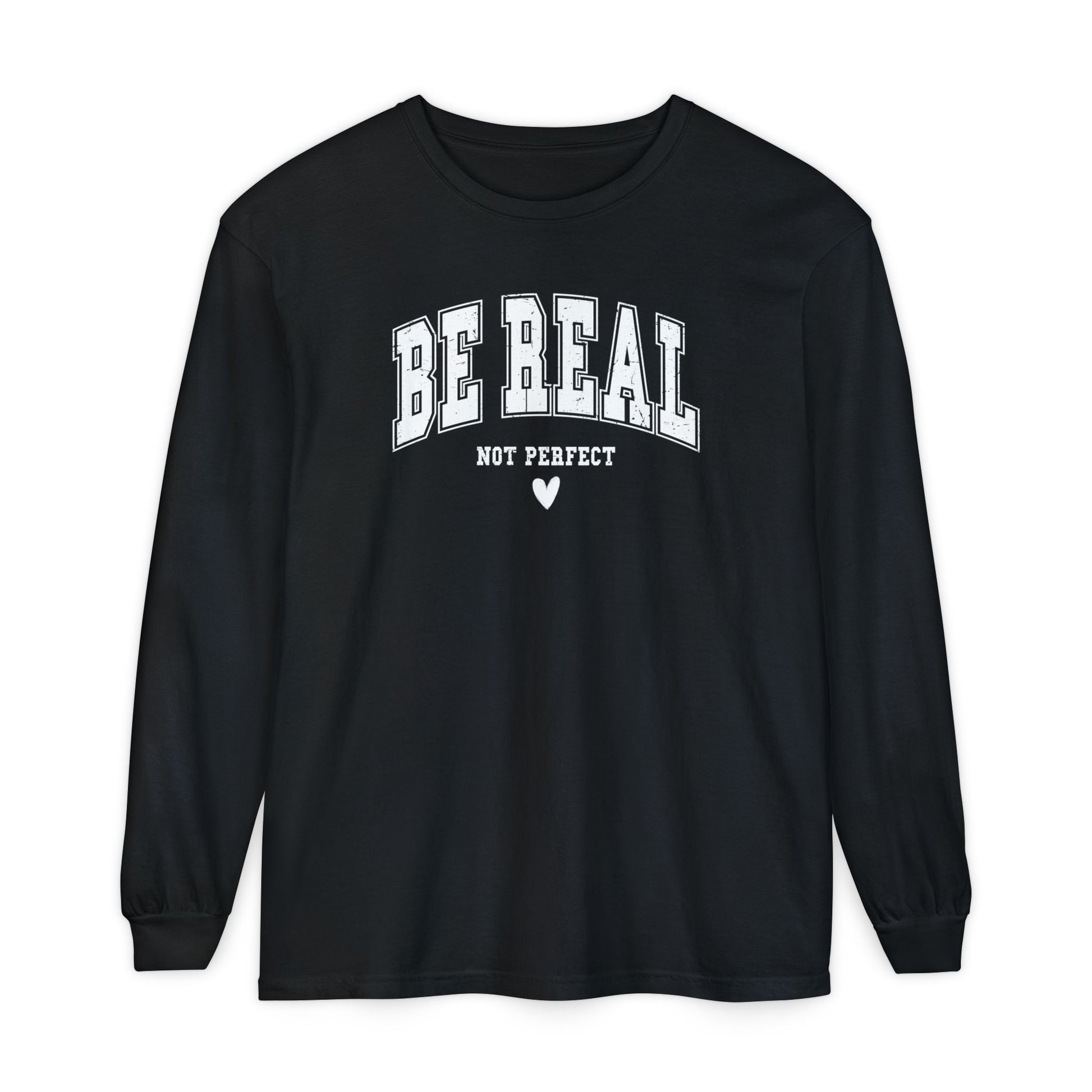 On the front of this custom unisex long sleeve shirt are the words Be Real in large bubble font with the words not perfect underneath the bubble letters, on the bottom there is a heart.