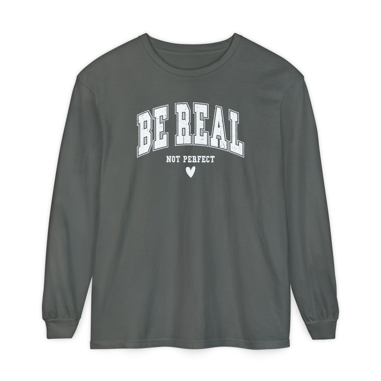 On the front of this custom unisex long sleeve shirt are the words Be Real in large bubble font with the words not perfect underneath the bubble letters, on the bottom there is a heart.