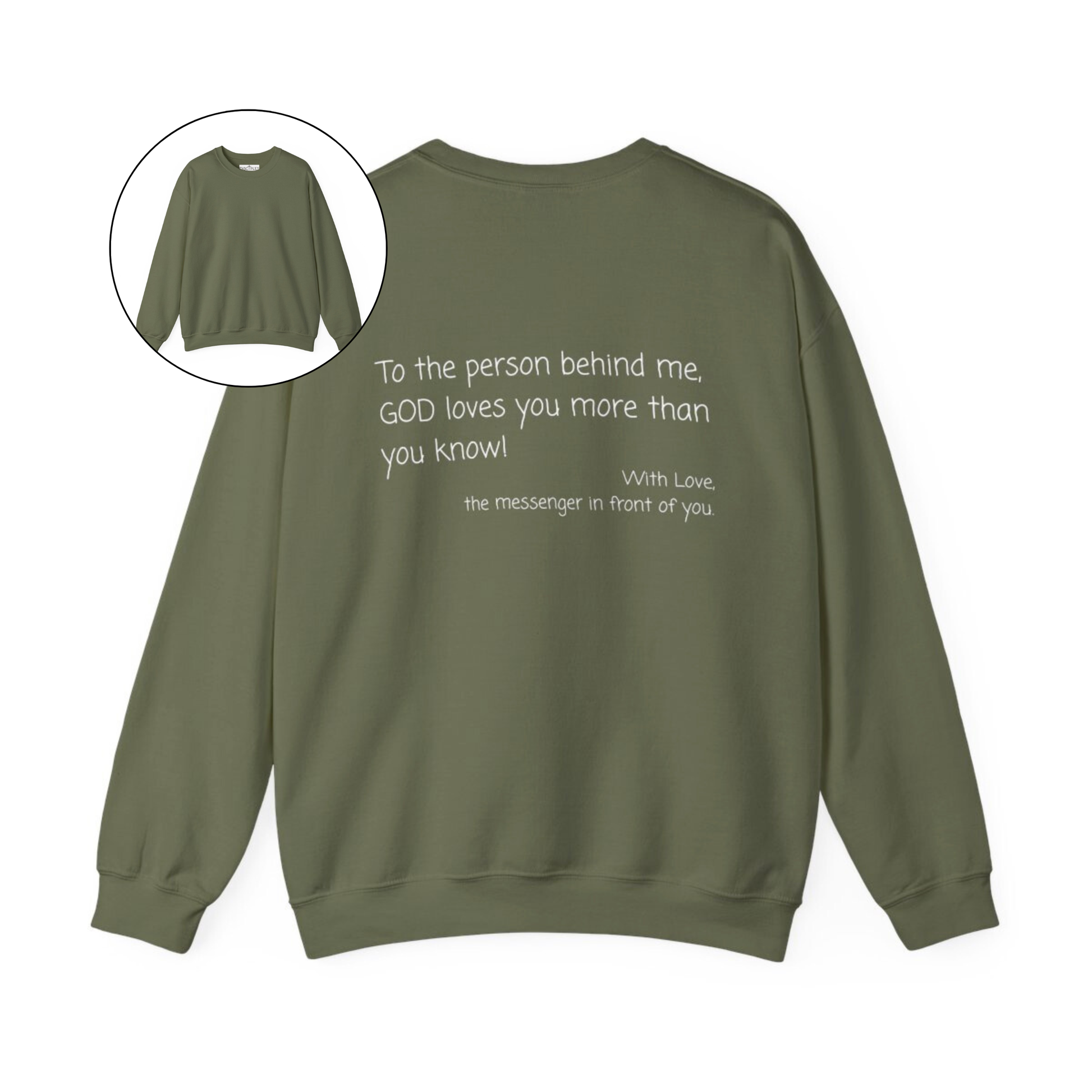 A custom Christian crewneck sweatshirt that has the words To the person behind me, God loves you more than you know With love the messenger in front of you.